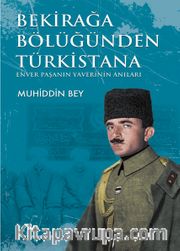 Bekirağa Bölüğünden Türkistana <br /> Enver Paşanın Yaverinin Anıları