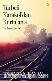 Türneli Karakol'dan Kurtalan'a <br /> ve Tren Durdu