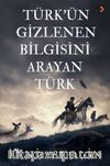 Türk’ün Gizlenen Bilgisini Arayan Türk