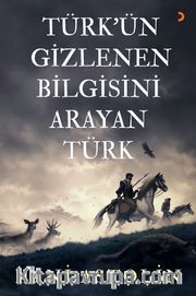 Türk’ün Gizlenen Bilgisini Arayan Türk