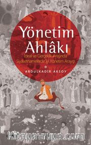 Yönetim Ahlakı İdeal ve Gerçeklik Arasında Siyasetnamelerde İyi Yönetim Arayışı