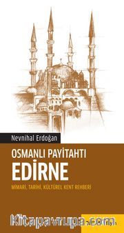 Osmanlı Payitahtı Edirne <br /> Mimari, Tarihi, Kültürel Kent Rehberi