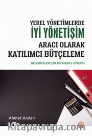 Yerel Yönetimlerde İyi Yönetişim Aracı Olarak Katılımcı Bütçeleme <br /> Belediyeler İçin Bir Model Önerisi