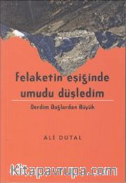 Felaketin Eşiğinde Umudu Düşledim <br /> Derdim Dağlardan Büyük