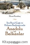 Son Buzul Çağı ve Holosen Başlangıcında Anadolu ve Balkanlar