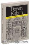 Doğan Kuban Yazıları Antolojisi 1 & Sanat, Mimarlık, Toplum Kültürü Üzerine Makaleler