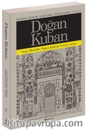 Doğan Kuban Yazıları Antolojisi 1 <br /> Sanat, Mimarlık, Toplum Kültürü Üzerine Makaleler