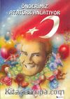 Önderimiz Atatürk Anlatıyor