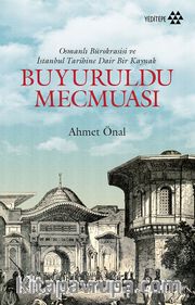 Buyuruldu Mecmuası <br /> Osmanlı Bürokrasisi ve İstanbul Tarihine Dair Bir Kaynak