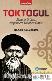 Toktogül <br /> Şiirlerle Örülen Nağmelere Dökülen Bir Ömür