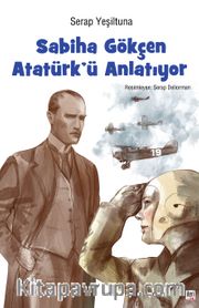Sabiha Gökçen Atatürk’ü Anlatıyor