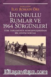 İstanbullu Rumlar ve 1964 Sürgünleri <br /> Türk Toplumunun Homojenleşmesinde Bir Dönüm Noktası
