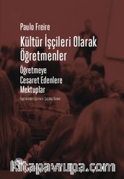 Kültür İşçileri Olarak Öğretmenler <br /> Öğretmeye Cesaret Edenlere Mektuplar