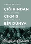 Çığırından Çıkmış Bir Dünya & Sosyal Sefaletin, Ekolojik Felaketin, Etik Yozlaşmanın Kökeni