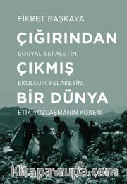 Çığırından Çıkmış Bir Dünya <br /> Sosyal Sefaletin, Ekolojik Felaketin, Etik Yozlaşmanın Kökeni