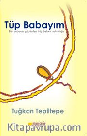 Tüp Babayım <br /> Bir Babanın Gözünden Tüp Bebek Yolculuğu