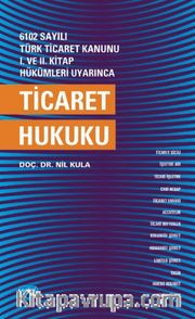 6102 sayılı Türk Ticaret Kanunu I. ve. II. Kitap Hükümleri Uyarınca Ticaret Hukuku