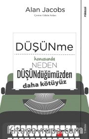 Düşünme Konusunda Neden Düşündüğümüzden Daha Kötüyüz?