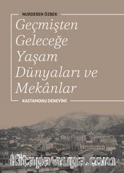Geçmişten Geleceğe Yaşam Dünyaları ve Mekanlar <br /> Kastamonu Deneyimi