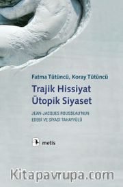Trajik Hissiyat, Ütopik Siyaset <br /> Jean-Jacques Rousseau’nun Edebi ve Siyasi Tahayyülü