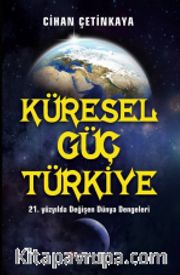 Küresel Güç Türkiye <br /> 21. Yüzyılda Değişen Türkiye Dengeleri
