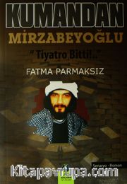 Kumandan Mirzabeyoğlu <br /> Tiyatro Bitti