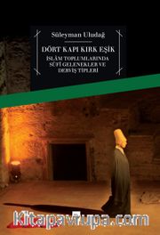 Dört Kapı Kırk Eşik <br /> İslam Toplumlarında Sufi Gelenekler ve Derviş Tipleri