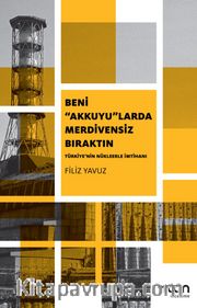Beni Akkuyu'larda Merdivensiz Bıraktın <br /> Türkiye'nin Nükleerle İmtihanı