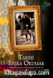 Tarihi Başka Okumak <br /> Osmanlı'nın Sonu Cumhuriyet'in İlk 40 Yılı