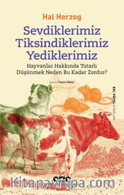 Sevdiklerimiz, Tiksindiklerimiz, Yediklerimiz <br /> Hayvanlar Hakkında Tutarlı Düşünmek Neden Bu Kadar Zordur?