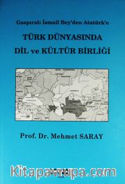 Gaspıralı İsmail Bey'den Atatürk'e Türk Dünyasında Dil ve Kültür Birliği
