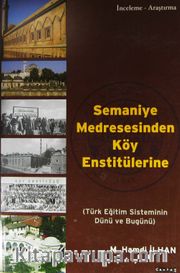 Semaniye Medresesinden Köy Enstitülerine <br /> Türk Eğitim Sisteminin Dünü ve Bugünü