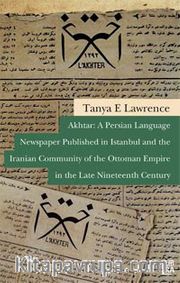 Akhtar: A Persian Language Newspaper Published in Istanbul and the Iranian Community of the Ottoman Empire in the Late Nineteenth Century