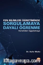 Fen Bilimleri Öğretiminde Sorgulamaya Dayalı Öğrenme - Kuramdan Uygulamaya 