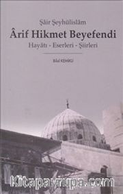Şair Şeyhülislam Arif Hikmet Beyefendi <br /> Hayatı - Eserleri - Şiirleri