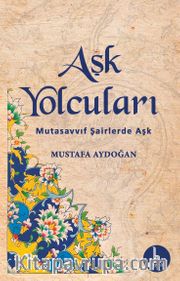 Aşk Yolcuları <br /> Mutasavvıf Şairlerde Aşk