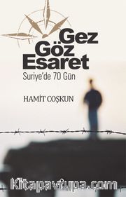 Gez Göz Esaret <br /> Suriye'de 70 Gün