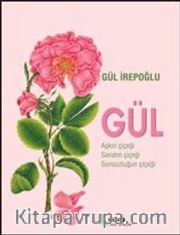Gül <br /> Aşkın Çiçeği, Sanatın Çiçeği, Sonsuzluğun Çiçeği