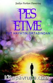 Pes Etme Tut Hayatın Ortasından