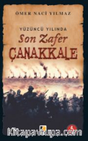 Yüzüncü Yılında Son Zafer Çanakkale