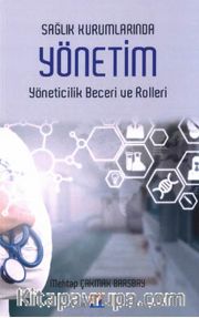 Sağlık Kurumlarında Yönetim <br /> Yöneticilik Beceri ve Rolleri