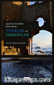1915 Olaylarını Anlamak: Türkler ve Ermeniler