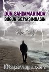 Dün Şahdamarımda Bugün Gözyaşımdasın