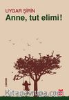Anne, Tut Elimi!