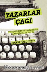 Yazarlar Çağı <br /> Türkiye'de 1960 ile 1980 Arasında Edebi Üretim ve Politika