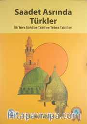 Saadet Asrında Türkler <br /> İlk Türk Sahabe Tabii ve Tebea Tabiileri