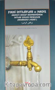 Fıkhi İhtilaflar ve Hadis <br /> Abdesti Bozup Bozmadığında İhtilaf Edilen Meseleler (Nevakidu'l-Vudu)