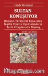 Sultan Konuşuyor & Osmanlı Türklerini Konu Alan İngiliz Tiyatro Oyunlarında ve Tarih Kitaplarında Diyalog