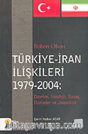 Türkiye-İran İlişkileri 1979-2004: Devrim, İdeoloji, Savaş, Darbeler ve Jeopolitik
