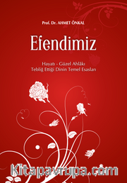Efendimiz <br /> Hayatı Güzel Ahlakı Tebliğ Ettiği Dinin Temel Esasları